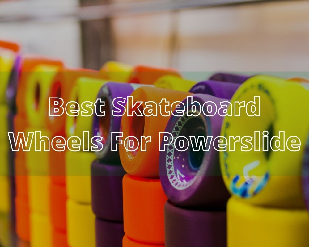 Best Skateboard Wheels For Powerslide