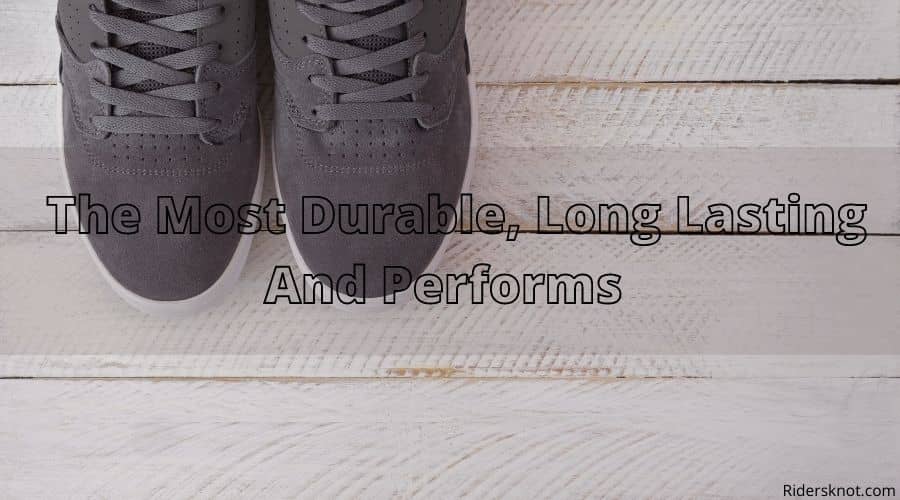 The Most Durable, Long Lasting And Performs