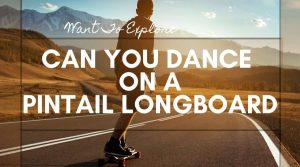 Can you dance on pintail longboard